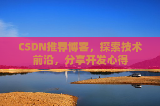 CSDN推荐博客，探索技术前沿，分享开发心得