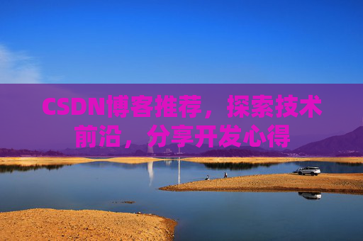 CSDN博客推荐，探索技术前沿，分享开发心得